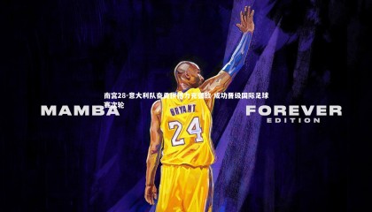 南宫28-意大利队奋勇拼搏力克强敌 成功晋级国际足球赛次轮