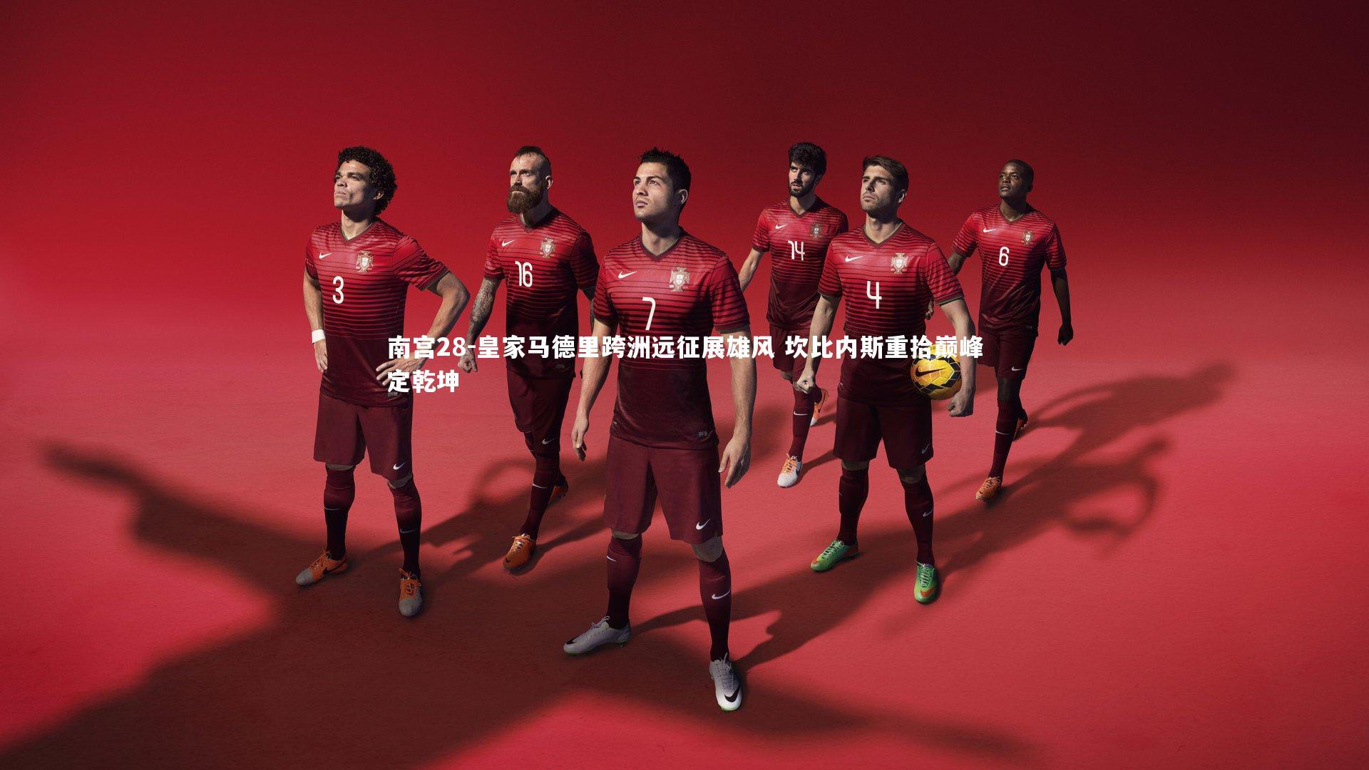 皇家马德里跨洲远征展雄风 坎比内斯重拾巅峰定乾坤