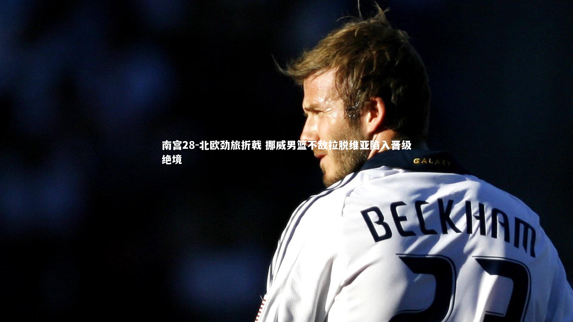 北欧劲旅折戟 挪威男篮不敌拉脱维亚陷入晋级绝境