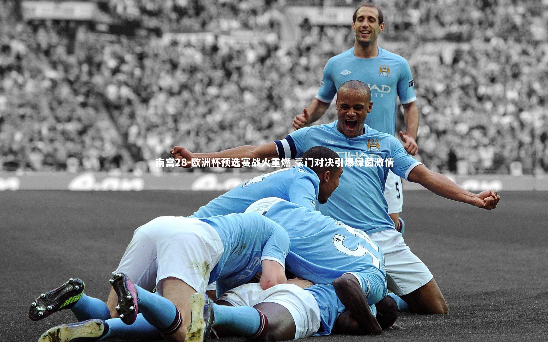 欧洲杯预选赛战火重燃 豪门对决引爆绿茵激情