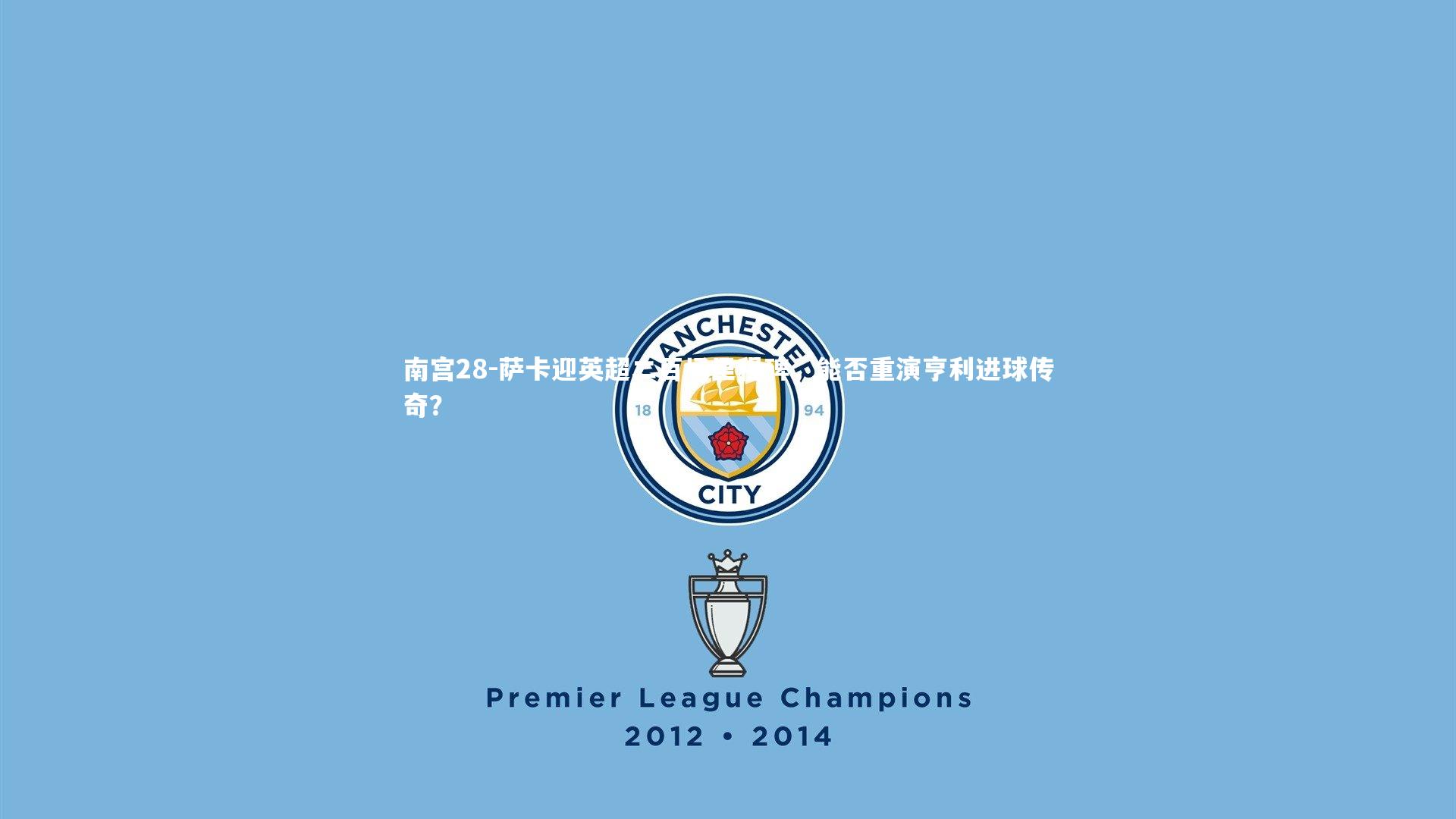 萨卡迎英超二百场里程碑,能否重演亨利进球传奇?